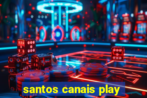 santos canais play